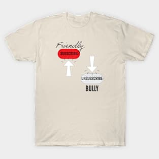 Subscribe Friendly, Unsubscribe Bully T-Shirt